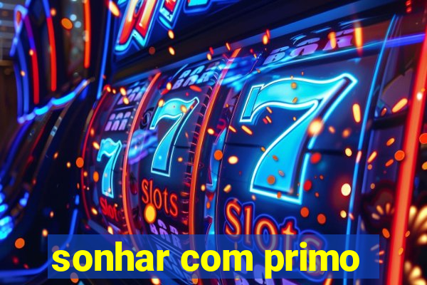 sonhar com primo